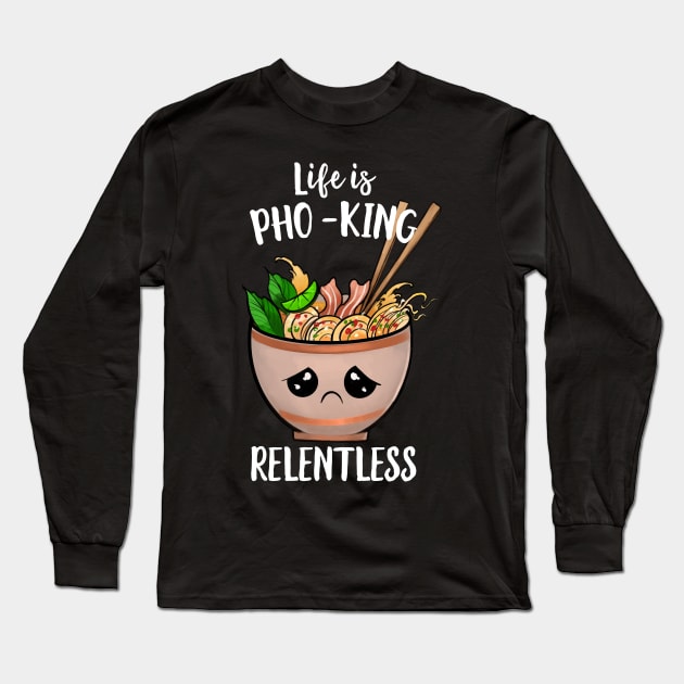 Life Is Pho-king Relentless Long Sleeve T-Shirt by Eugenex